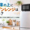 冷蔵庫の上にオーブンレンジを設置し、耐熱性や耐荷重、設置スペースを確認している様子
