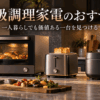 一人暮らし向けの高級調理家電としてオーブンレンジ・トースター・自動調理鍋を並べたキッチン